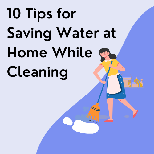 10 Tips for Saving Water at Home While Cleaning
